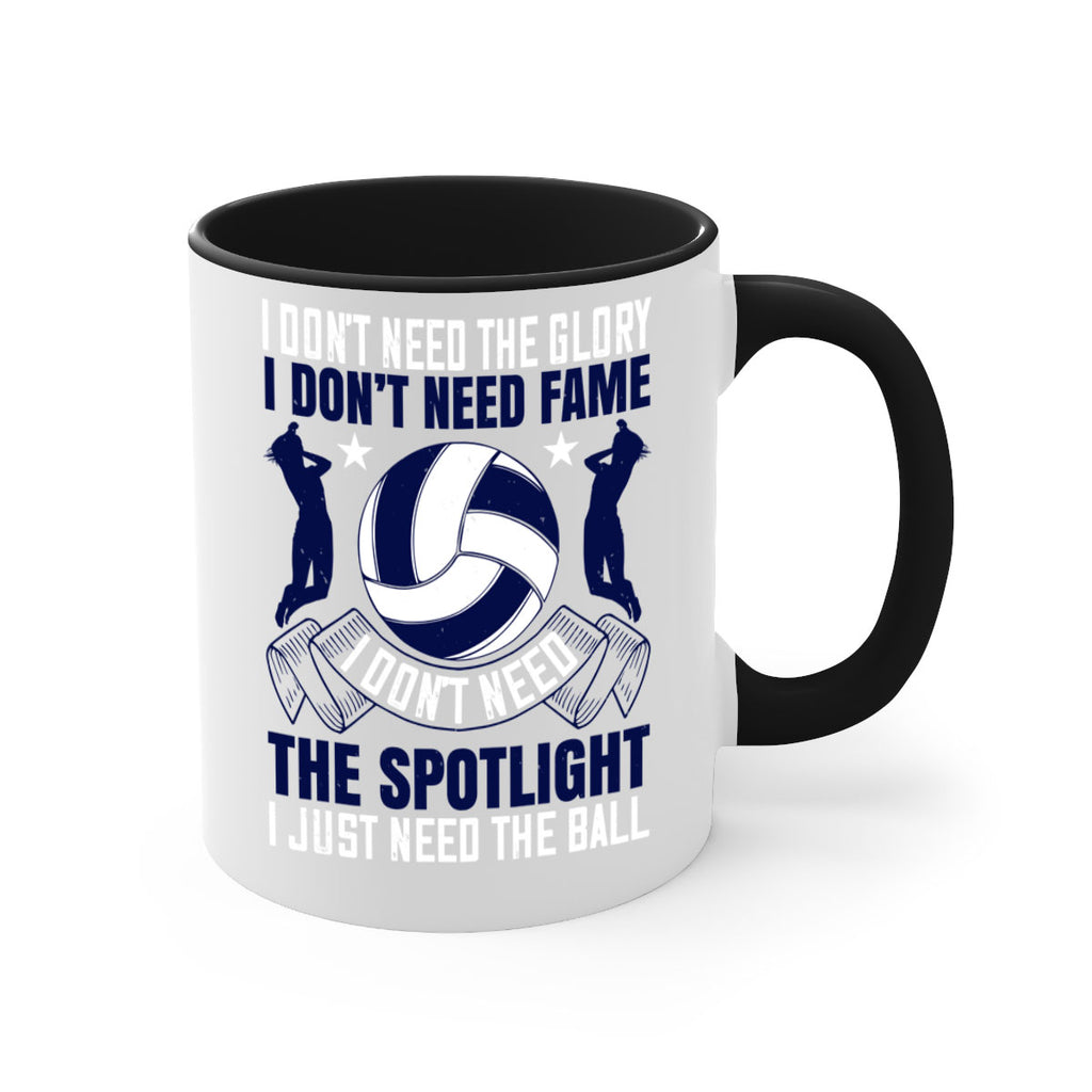 I don’t need the glory I don’t need fame I don’t need the spotlight I just need the ball Style 1134#- volleyball-Mug / Coffee Cup
