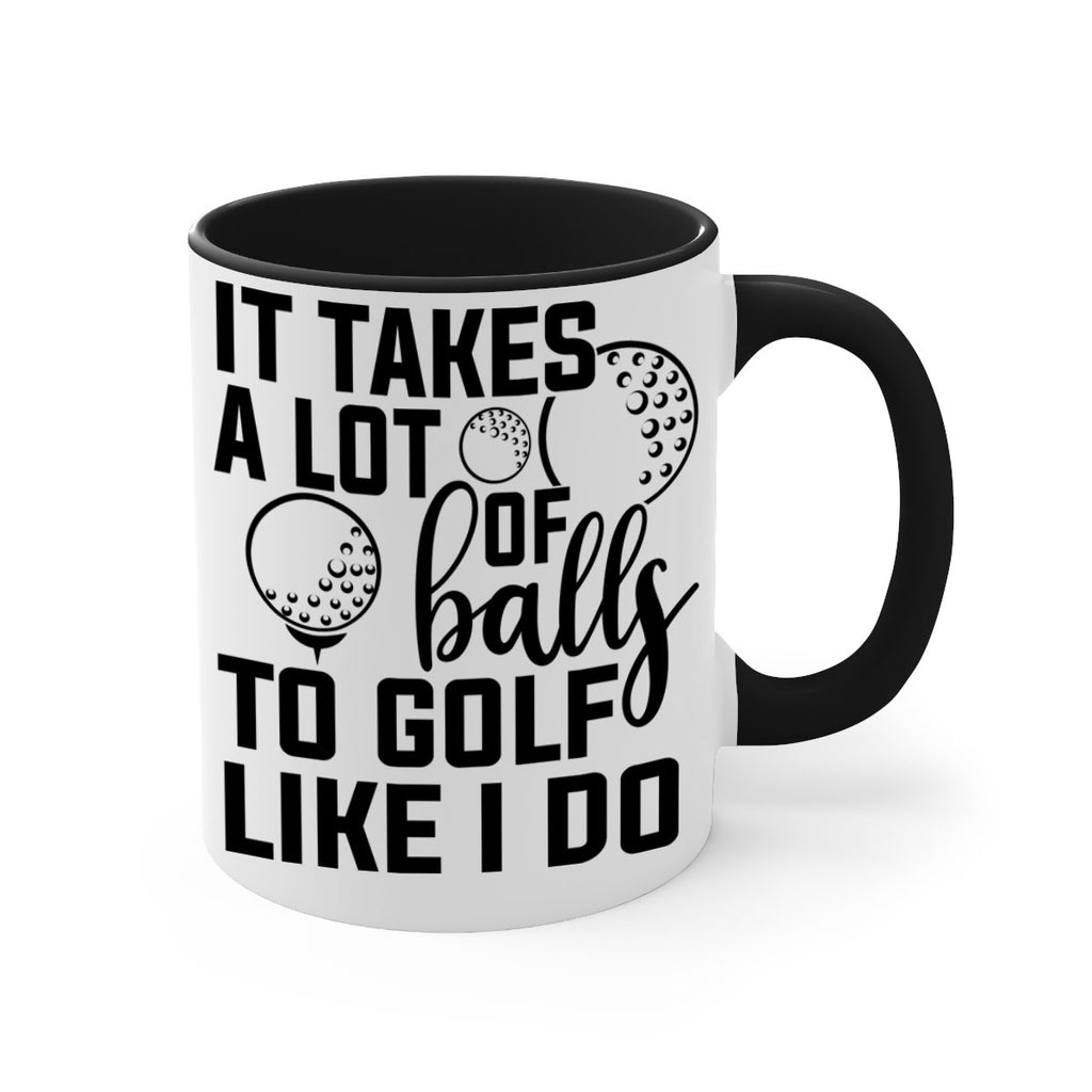 It takes a lot of balls To golf like I do 1001#- golf-Mug / Coffee Cup