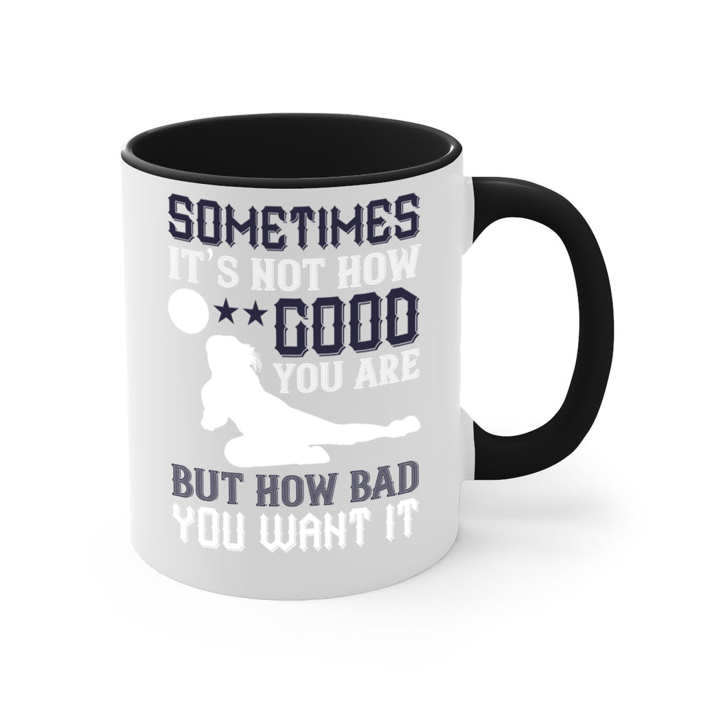 Sometimes it’s not how good you are but how bad you want it Style 444#- volleyball-Mug / Coffee Cup