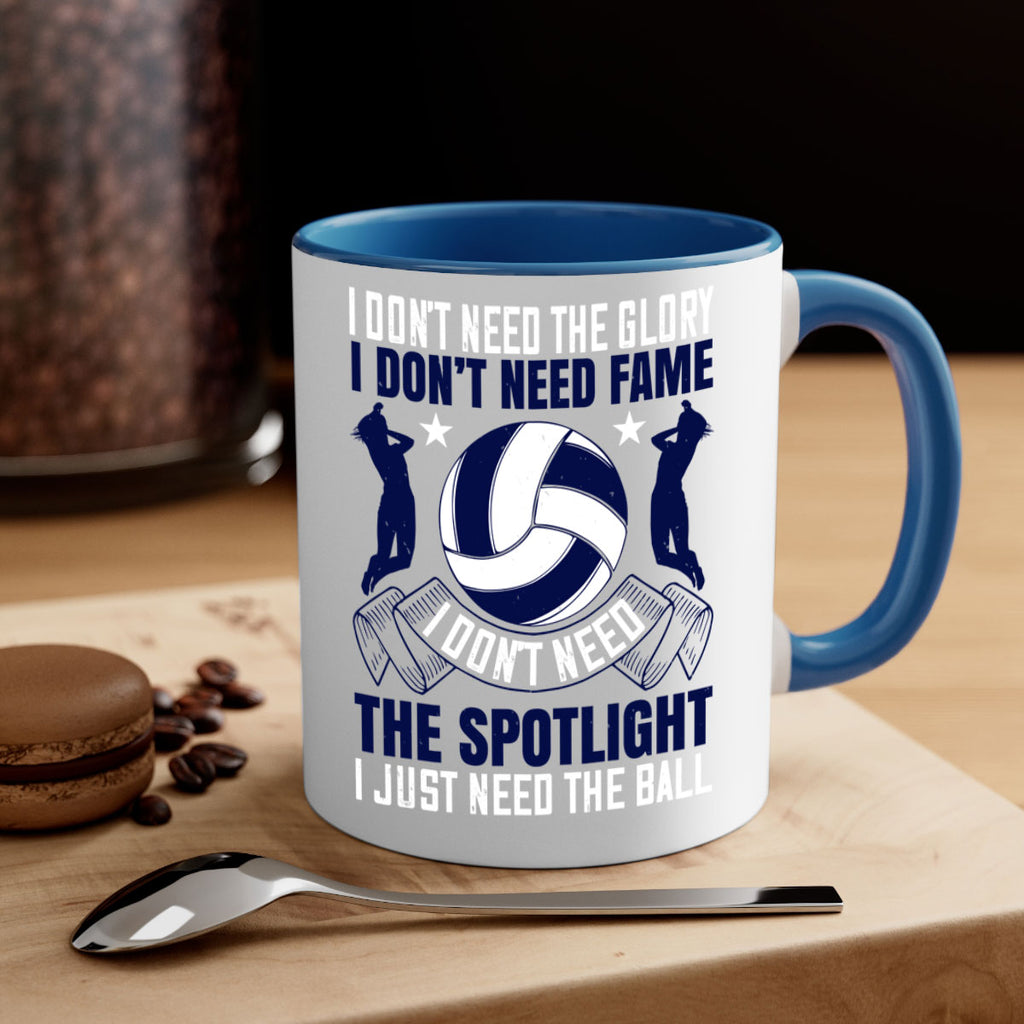I don’t need the glory I don’t need fame I don’t need the spotlight I just need the ball Style 1134#- volleyball-Mug / Coffee Cup