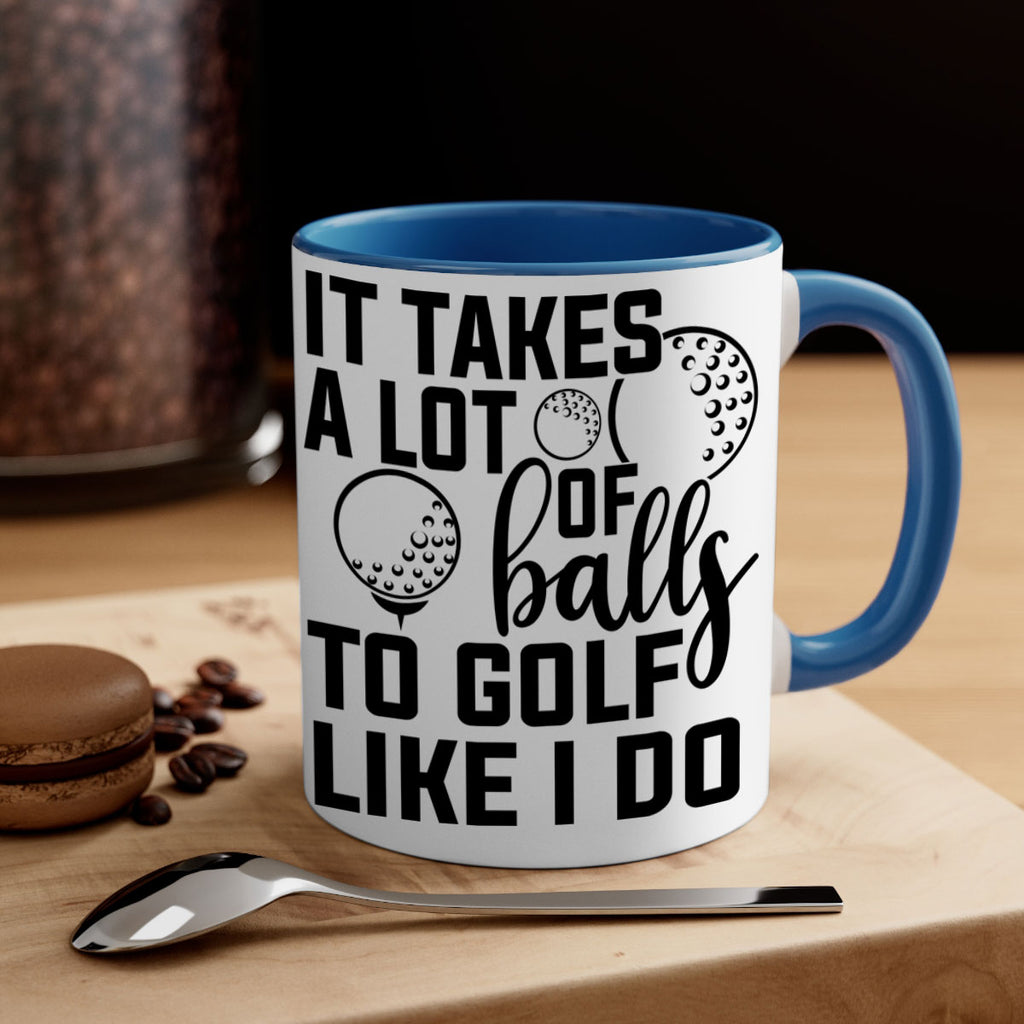 It takes a lot of balls To golf like I do 1001#- golf-Mug / Coffee Cup