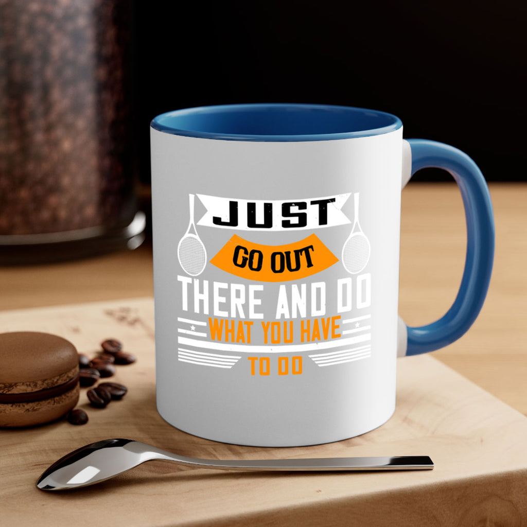 Just go out there and do what you have to do 962#- tennis-Mug / Coffee Cup