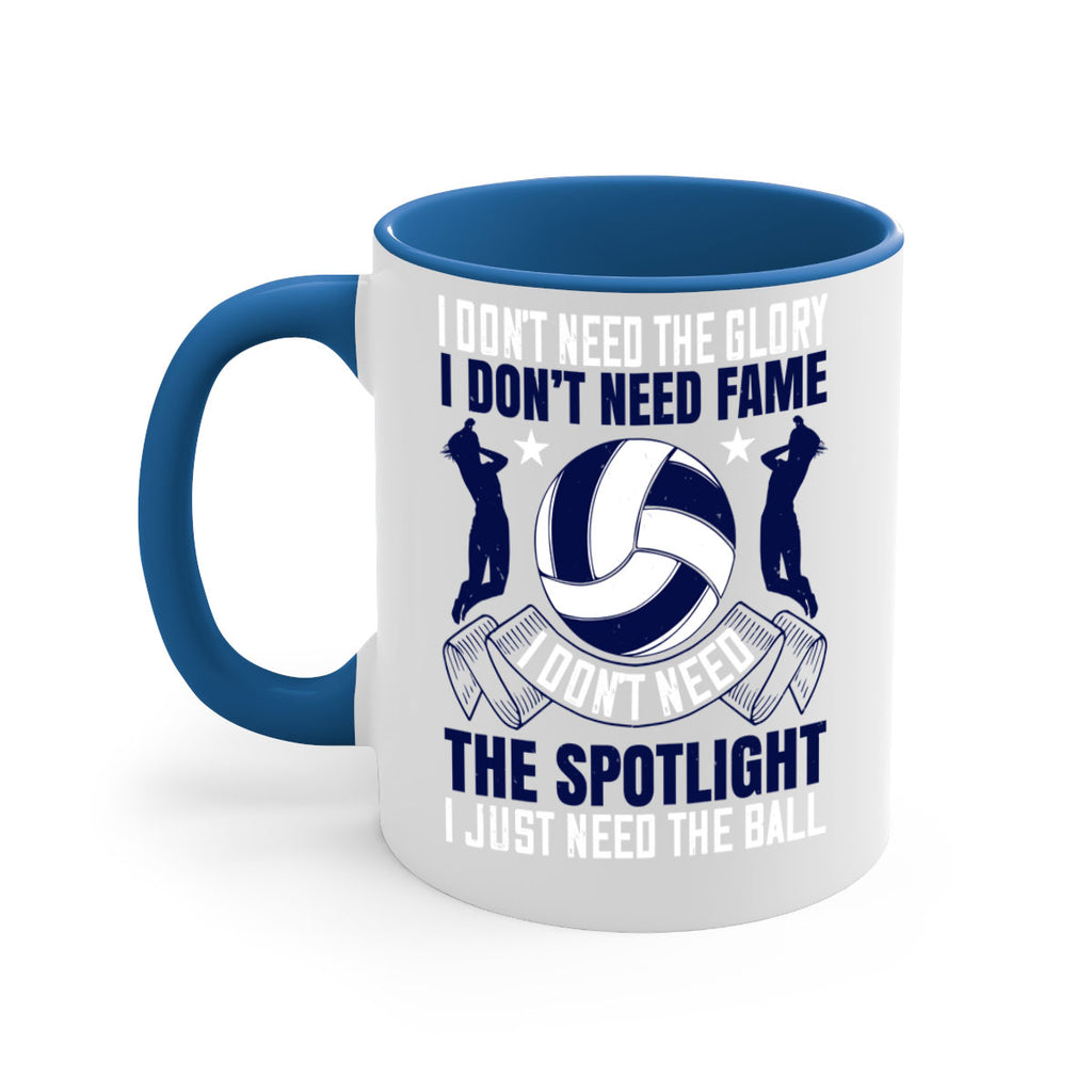 I don’t need the glory I don’t need fame I don’t need the spotlight I just need the ball Style 1134#- volleyball-Mug / Coffee Cup