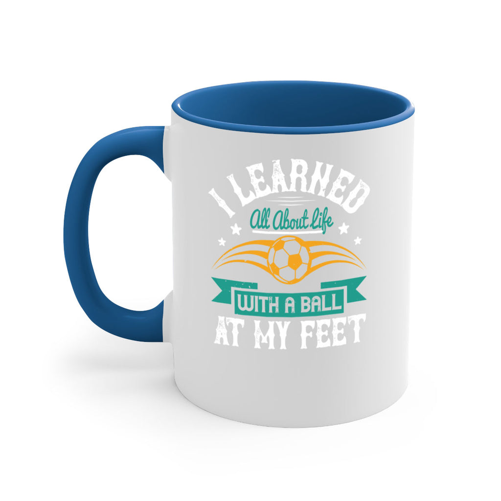 I learned all about life with a ball at my feet 1127#- soccer-Mug / Coffee Cup