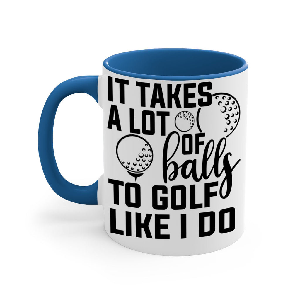 It takes a lot of balls To golf like I do 1001#- golf-Mug / Coffee Cup