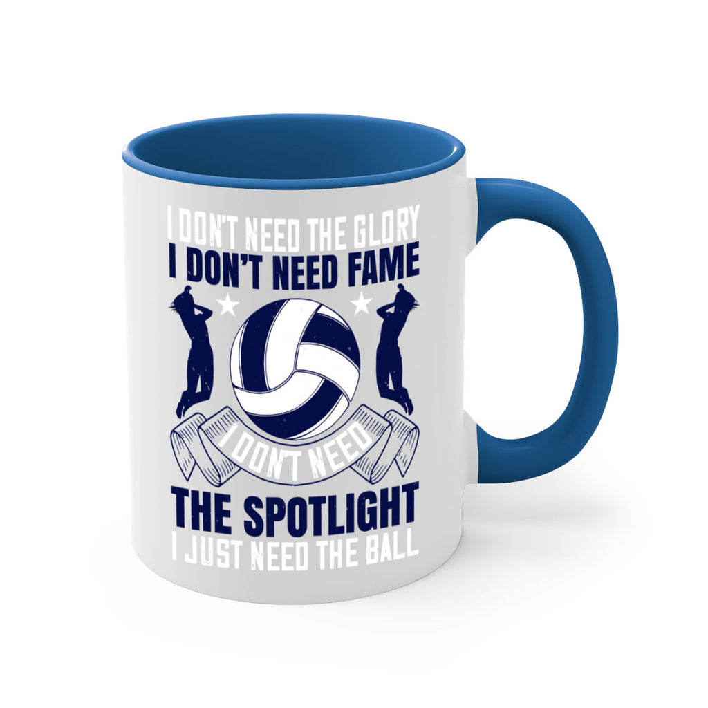 I don’t need the glory I don’t need fame I don’t need the spotlight I just need the ball Style 1134#- volleyball-Mug / Coffee Cup