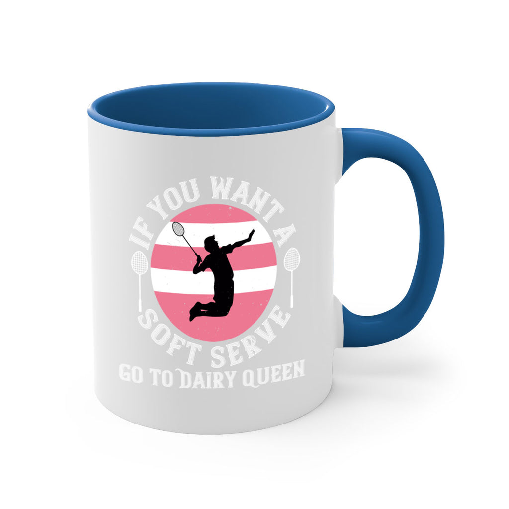 If you want a soft serve go to Dairy Queen 2064#- badminton-Mug / Coffee Cup