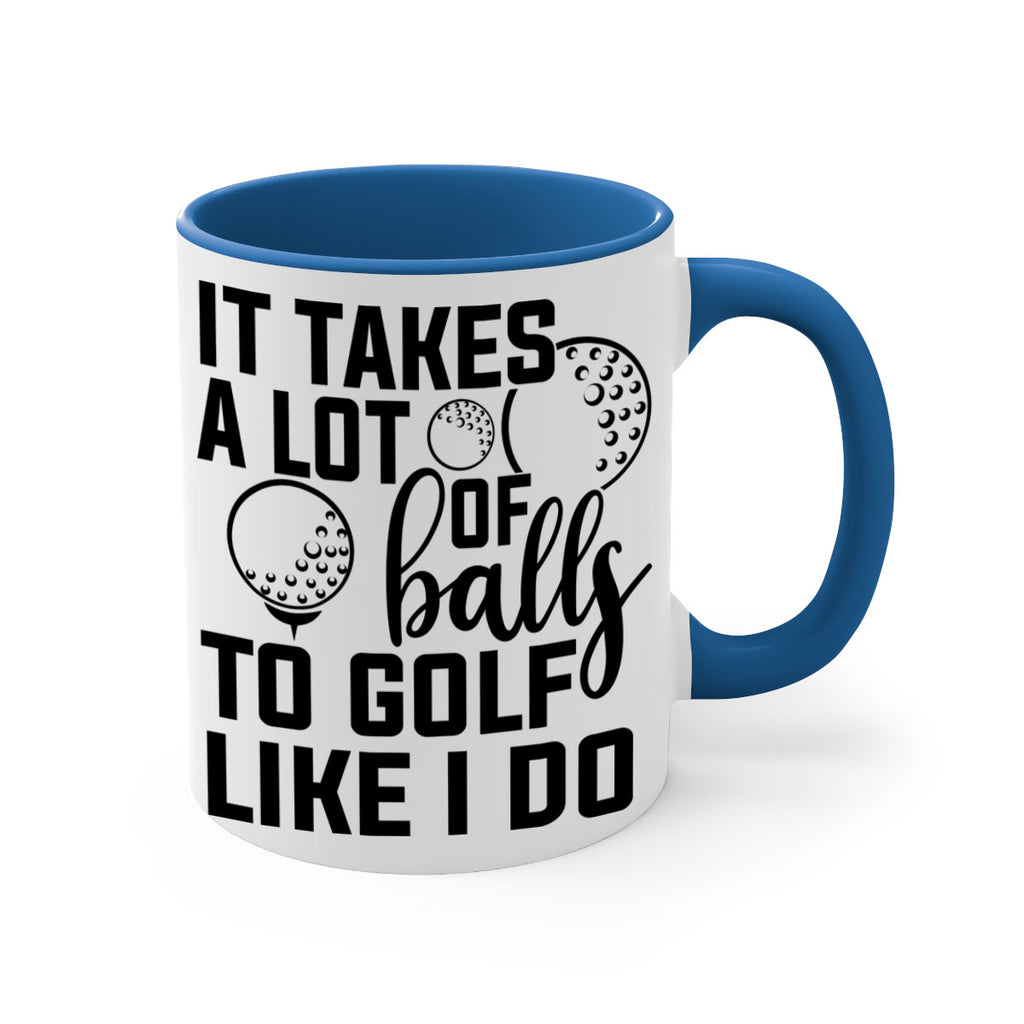 It takes a lot of balls To golf like I do 1001#- golf-Mug / Coffee Cup