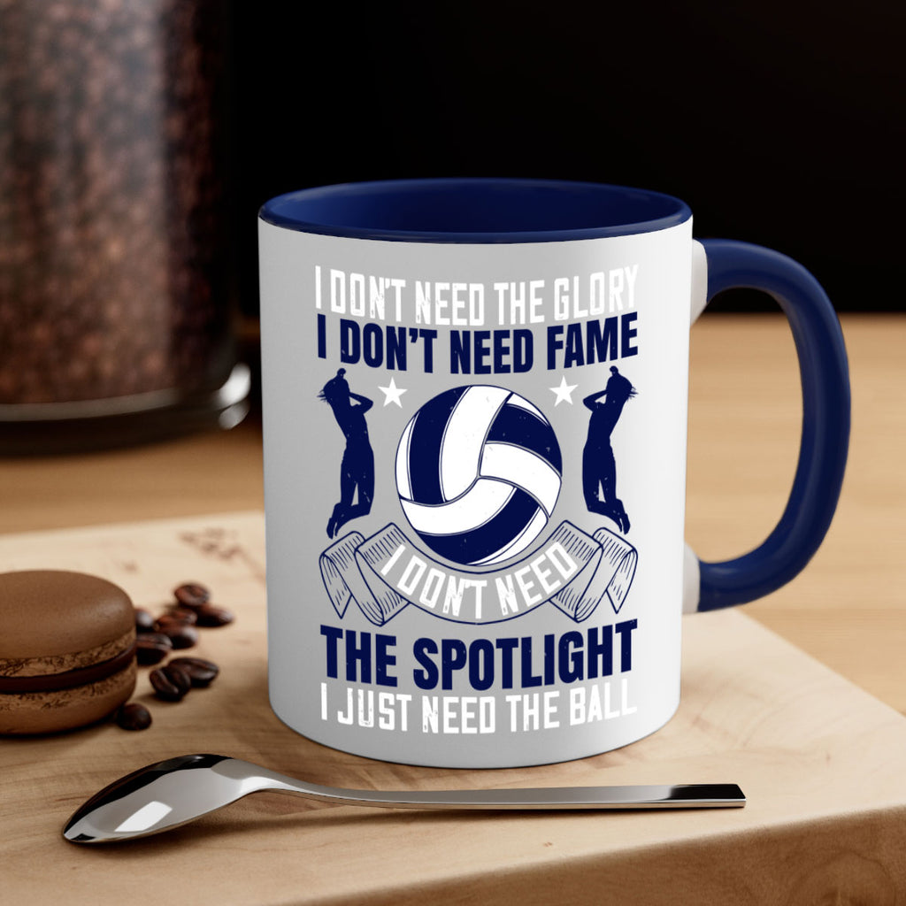 I don’t need the glory I don’t need fame I don’t need the spotlight I just need the ball Style 1134#- volleyball-Mug / Coffee Cup