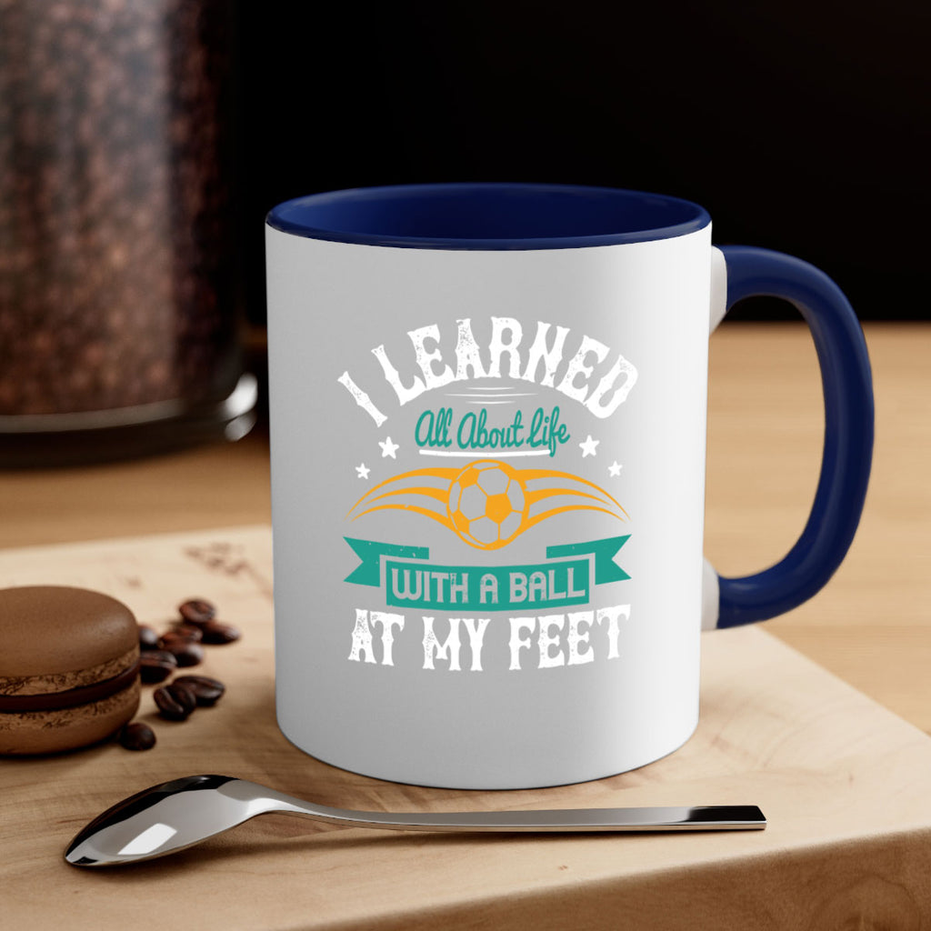 I learned all about life with a ball at my feet 1127#- soccer-Mug / Coffee Cup