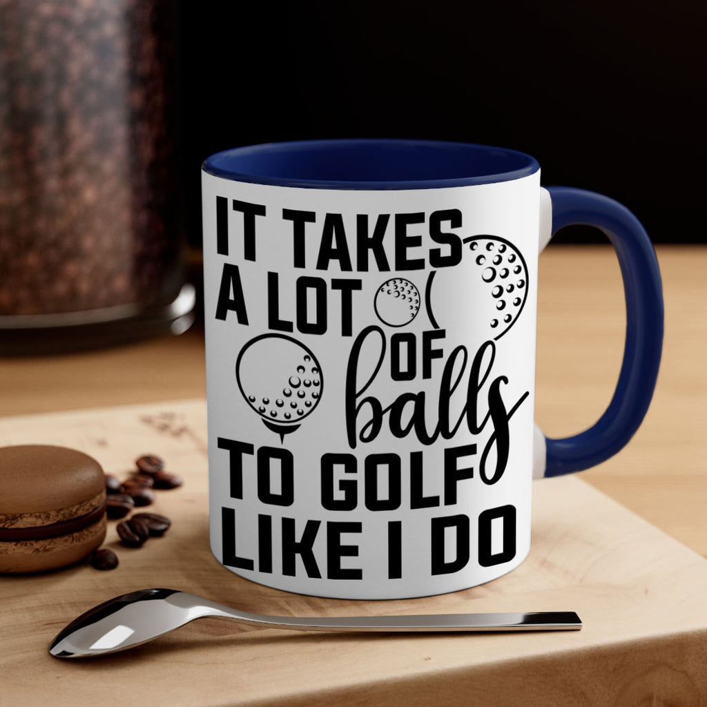 It takes a lot of balls To golf like I do 1001#- golf-Mug / Coffee Cup