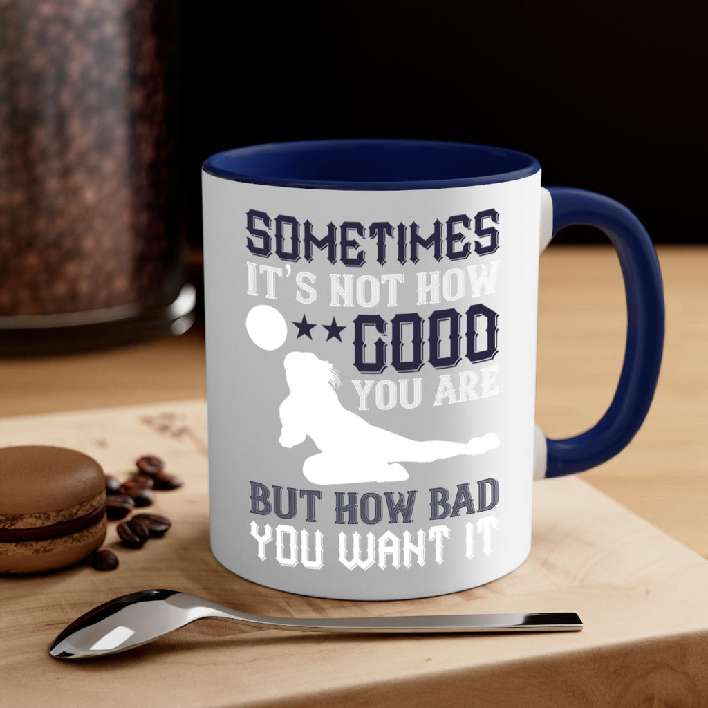 Sometimes it’s not how good you are but how bad you want it Style 444#- volleyball-Mug / Coffee Cup