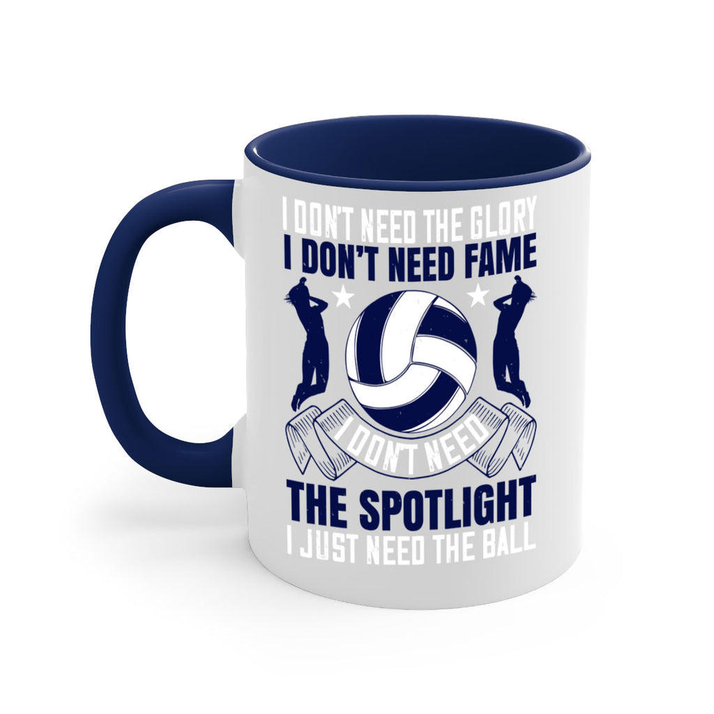 I don’t need the glory I don’t need fame I don’t need the spotlight I just need the ball Style 1134#- volleyball-Mug / Coffee Cup