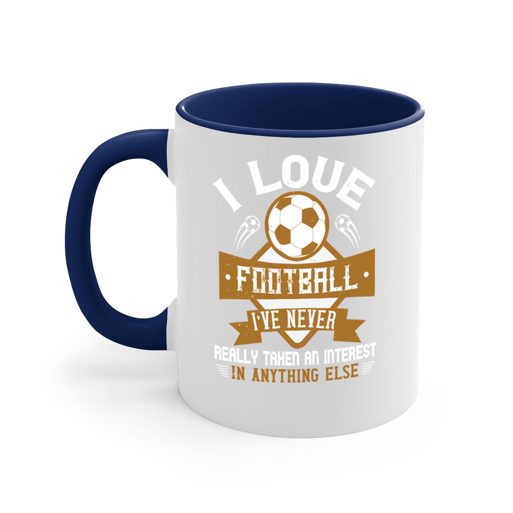 I love football I’ve never really taken an interest in anything else 1110#- soccer-Mug / Coffee Cup