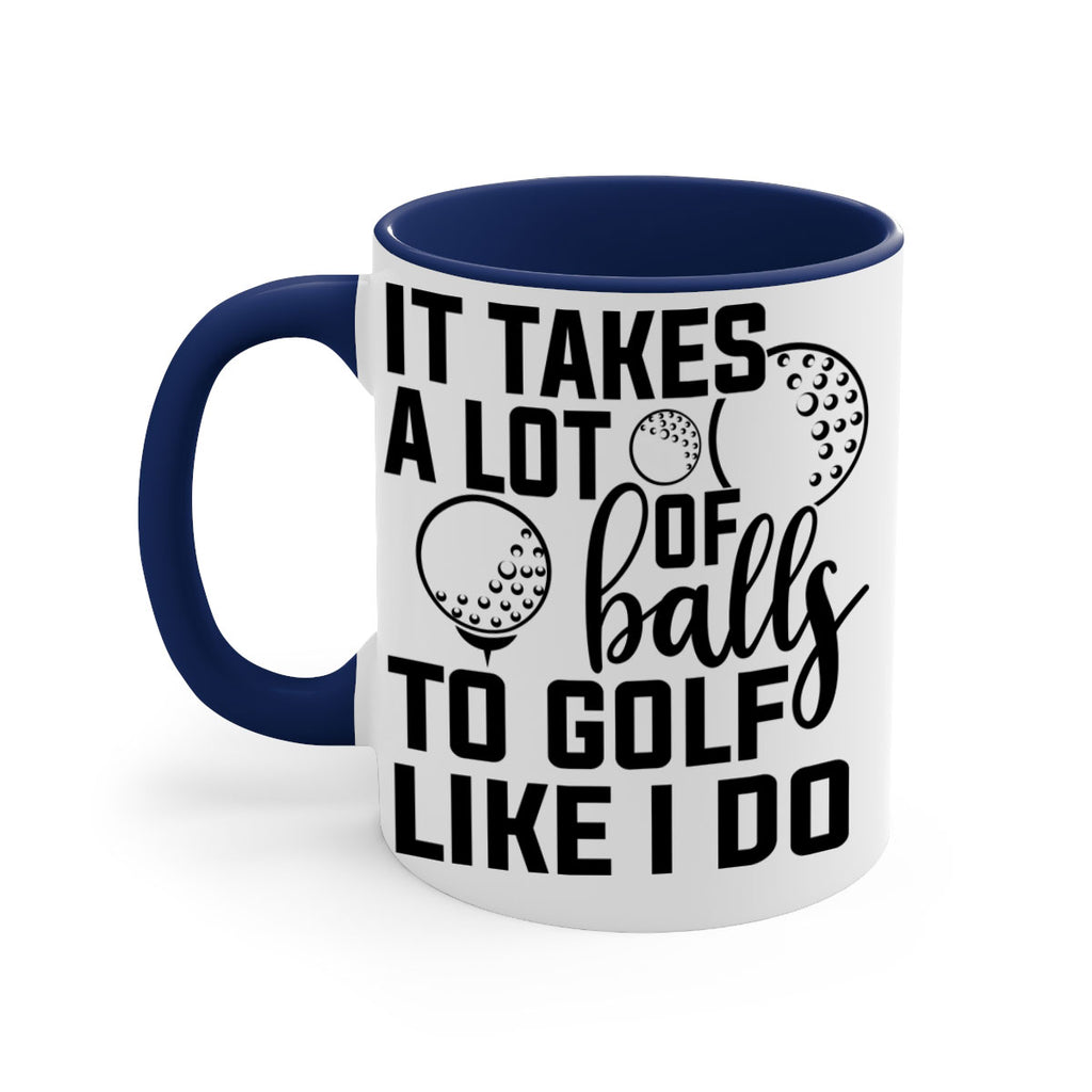 It takes a lot of balls To golf like I do 1001#- golf-Mug / Coffee Cup