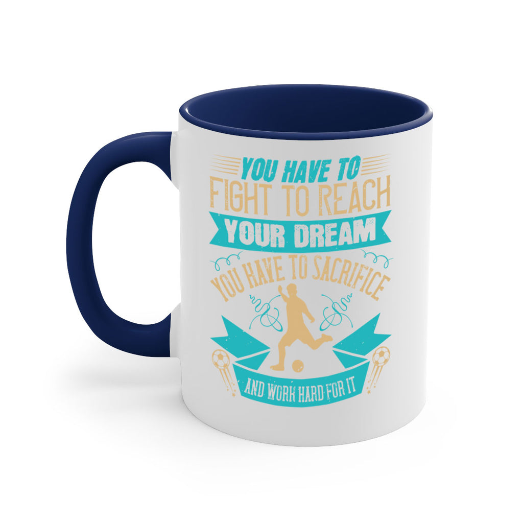 You have to fight to reach your dream You have to sacrifice and work hard for it 11#- soccer-Mug / Coffee Cup
