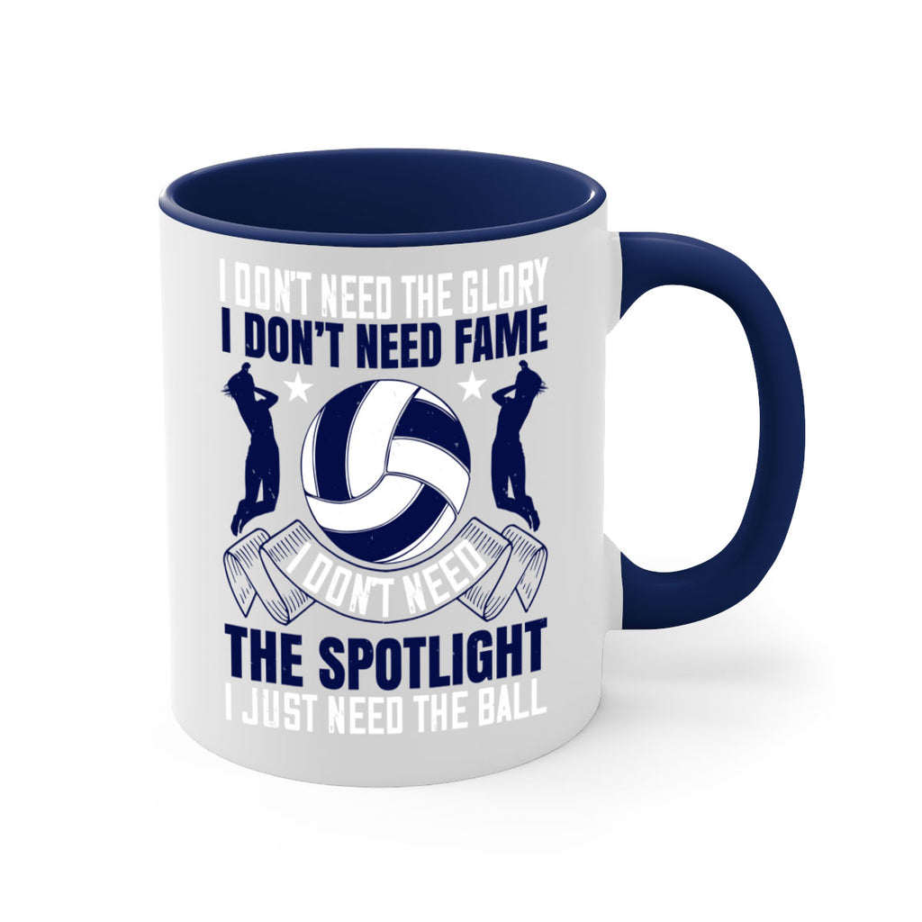 I don’t need the glory I don’t need fame I don’t need the spotlight I just need the ball Style 1134#- volleyball-Mug / Coffee Cup