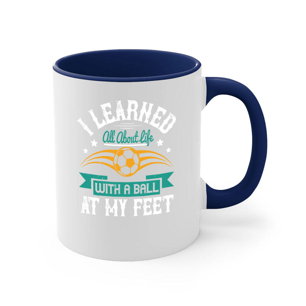 I learned all about life with a ball at my feet 1127#- soccer-Mug / Coffee Cup