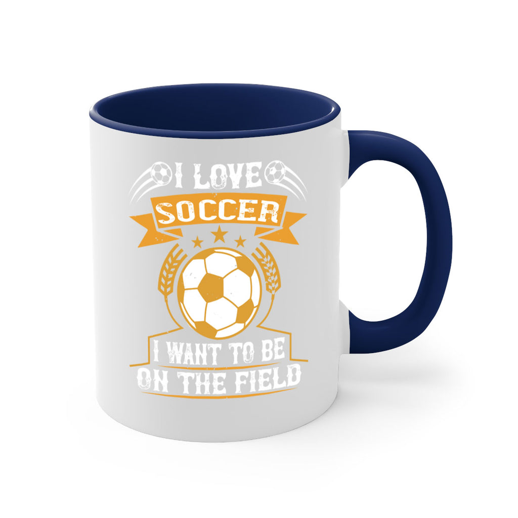 I love soccer I want to be on the field 1106#- soccer-Mug / Coffee Cup