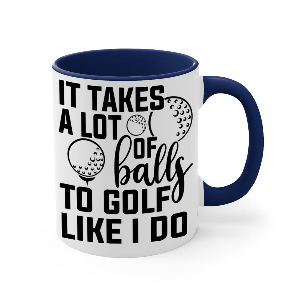 It takes a lot of balls To golf like I do 1001#- golf-Mug / Coffee Cup