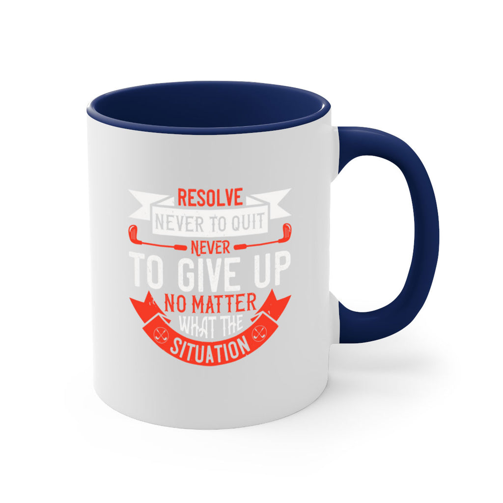 Resolve never to quit never to give up no matter what the situation 1893#- golf-Mug / Coffee Cup