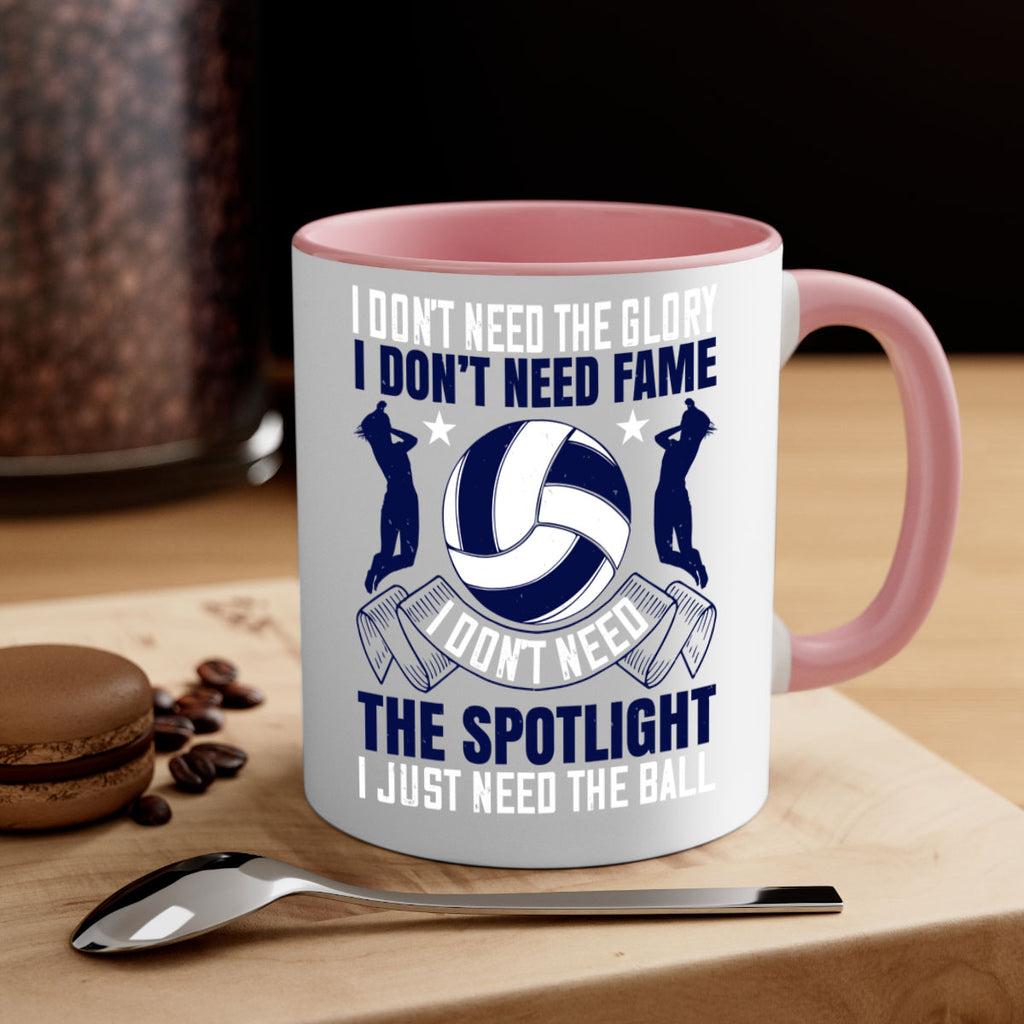 I don’t need the glory I don’t need fame I don’t need the spotlight I just need the ball Style 1134#- volleyball-Mug / Coffee Cup