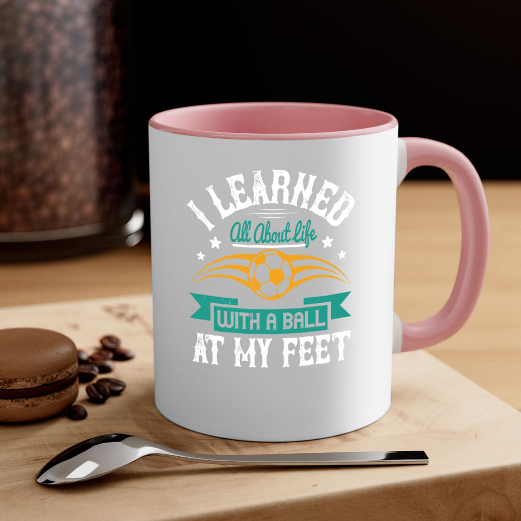 I learned all about life with a ball at my feet 1127#- soccer-Mug / Coffee Cup