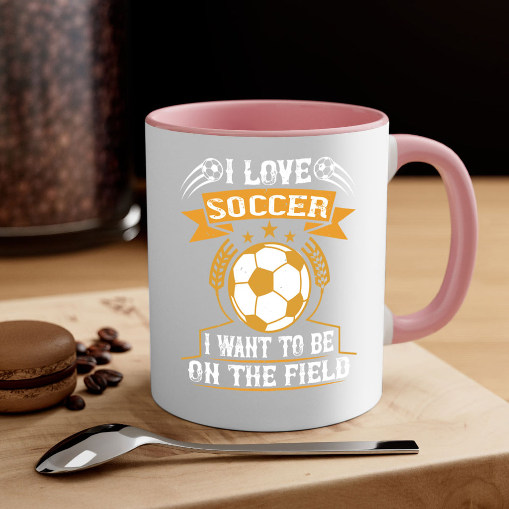 I love soccer I want to be on the field 1106#- soccer-Mug / Coffee Cup