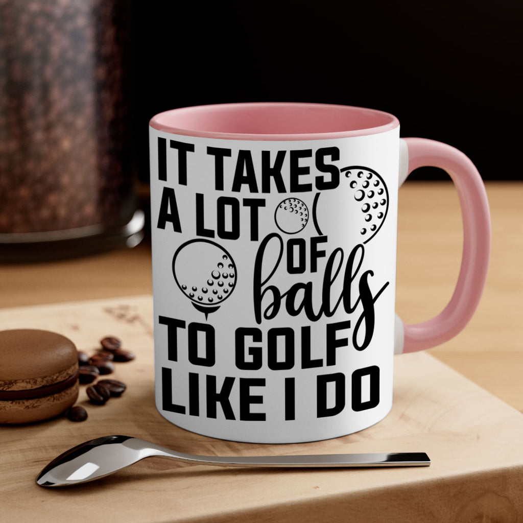 It takes a lot of balls To golf like I do 1001#- golf-Mug / Coffee Cup