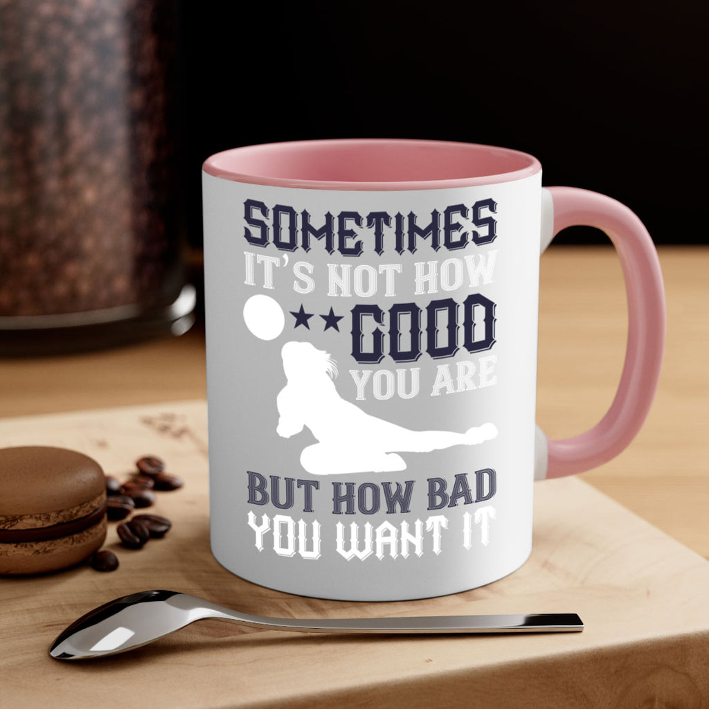 Sometimes it’s not how good you are but how bad you want it Style 444#- volleyball-Mug / Coffee Cup