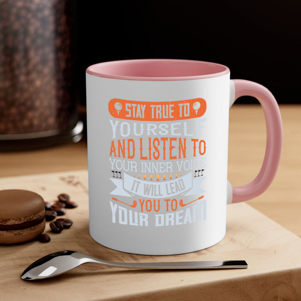 Stay true to yourself and listen to your inner voice It will lead you to your dream 1882#- golf-Mug / Coffee Cup