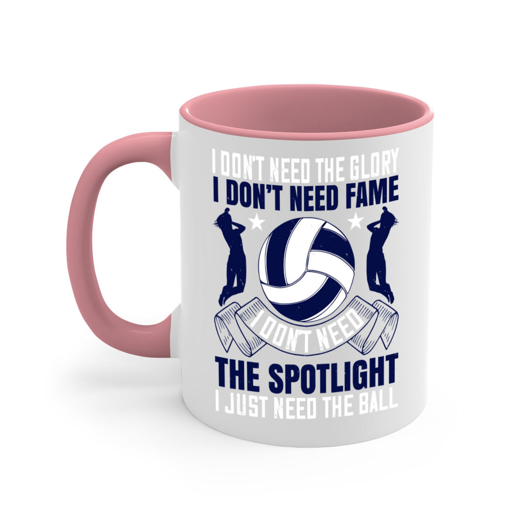 I don’t need the glory I don’t need fame I don’t need the spotlight I just need the ball Style 1134#- volleyball-Mug / Coffee Cup