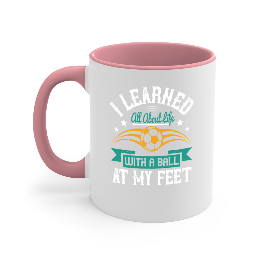 I learned all about life with a ball at my feet 1127#- soccer-Mug / Coffee Cup