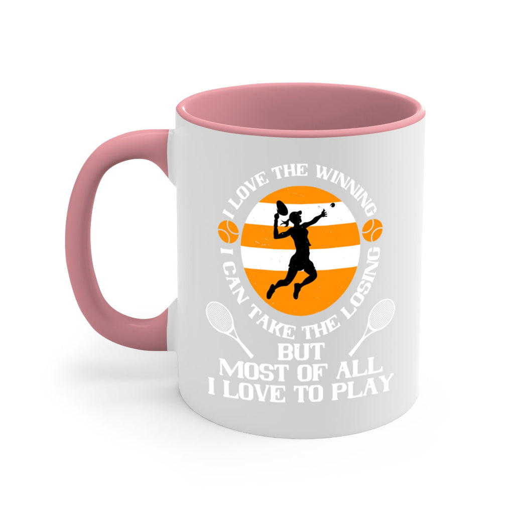 I love the winning I can take the losing but most of all I love to play 1103#- tennis-Mug / Coffee Cup