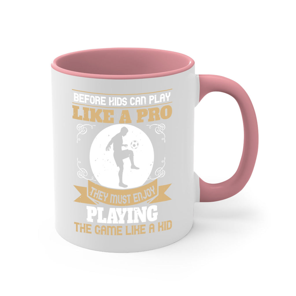 Before kids can play like a pro they must enjoy playing the game like a kid 1425#- soccer-Mug / Coffee Cup