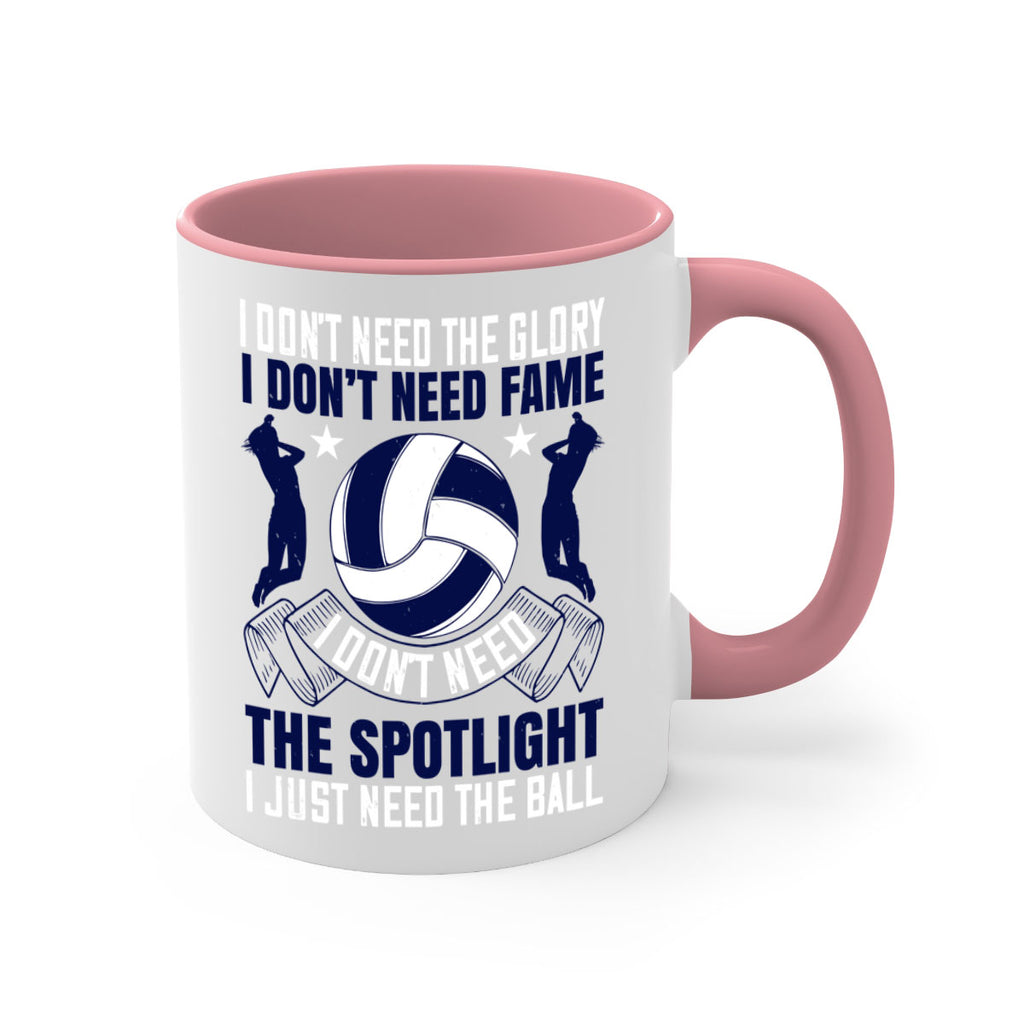 I don’t need the glory I don’t need fame I don’t need the spotlight I just need the ball Style 1134#- volleyball-Mug / Coffee Cup