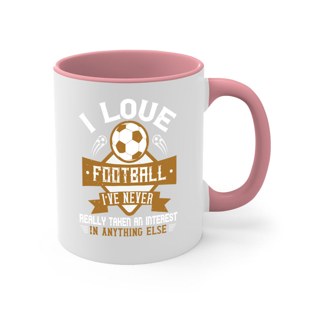 I love football I’ve never really taken an interest in anything else 1110#- soccer-Mug / Coffee Cup