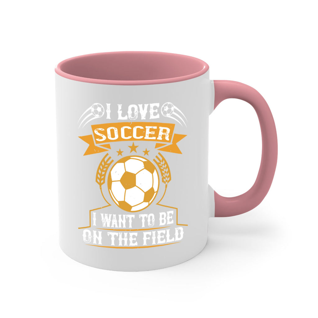 I love soccer I want to be on the field 1106#- soccer-Mug / Coffee Cup