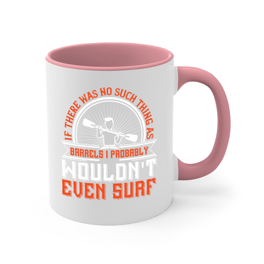 If there was no such thing as barrels I probably wouldnt even surf 1051#- surfing-Mug / Coffee Cup
