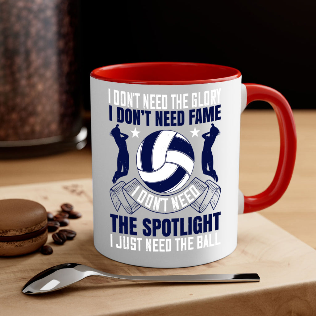 I don’t need the glory I don’t need fame I don’t need the spotlight I just need the ball Style 1134#- volleyball-Mug / Coffee Cup