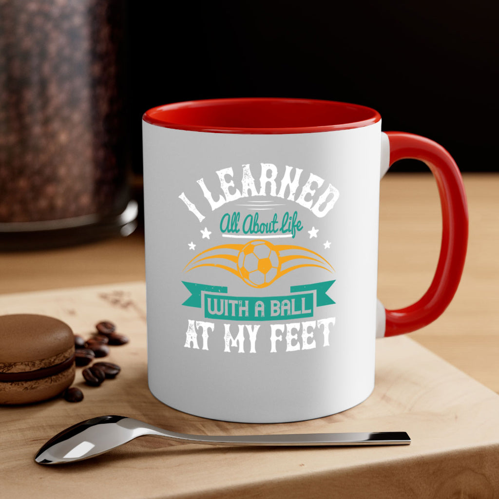 I learned all about life with a ball at my feet 1127#- soccer-Mug / Coffee Cup