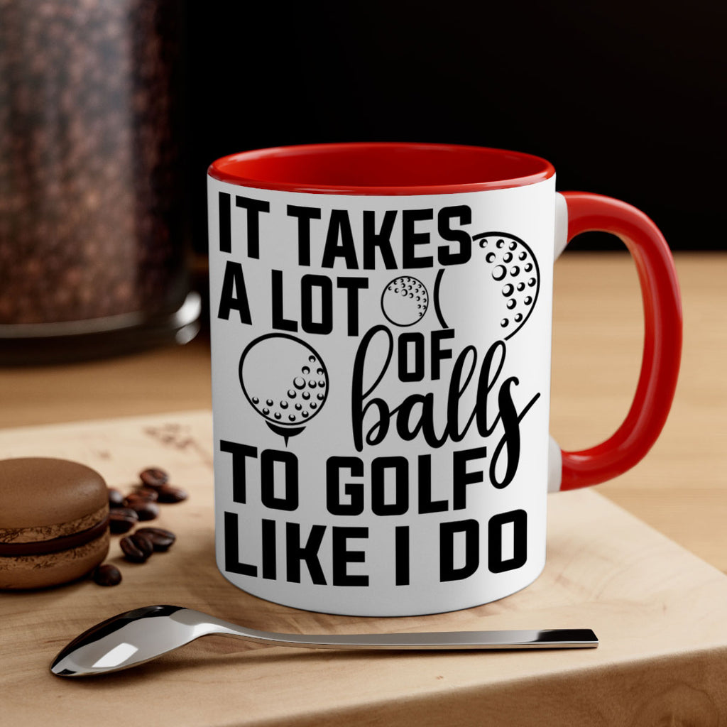 It takes a lot of balls To golf like I do 1001#- golf-Mug / Coffee Cup