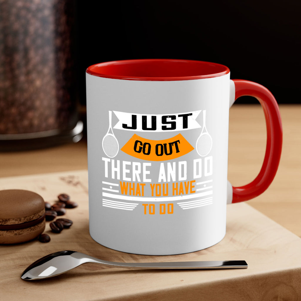 Just go out there and do what you have to do 962#- tennis-Mug / Coffee Cup