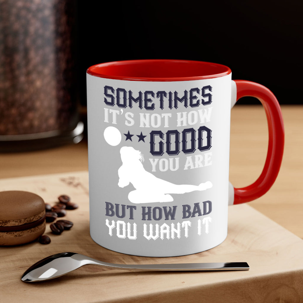 Sometimes it’s not how good you are but how bad you want it Style 444#- volleyball-Mug / Coffee Cup