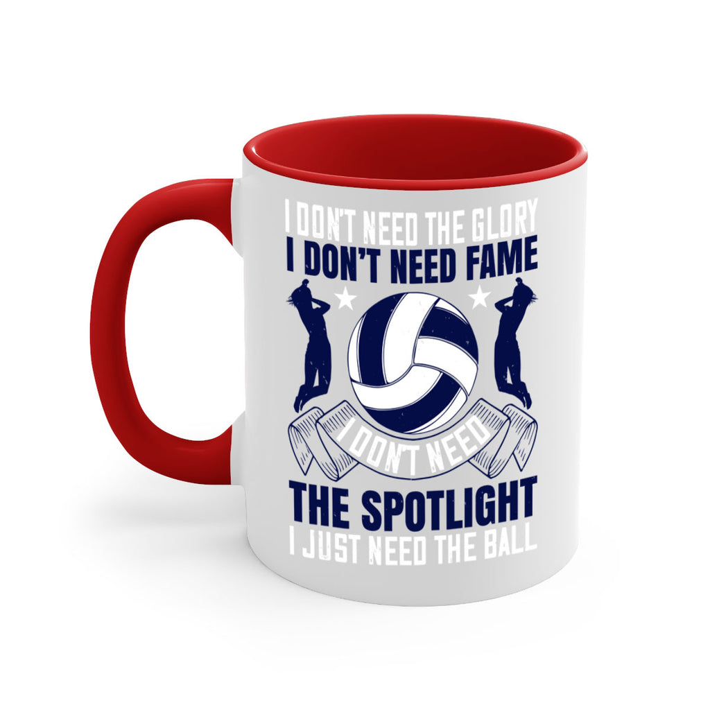 I don’t need the glory I don’t need fame I don’t need the spotlight I just need the ball Style 1134#- volleyball-Mug / Coffee Cup