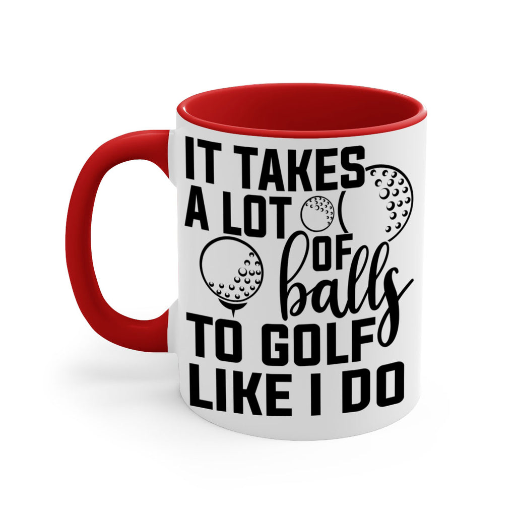 It takes a lot of balls To golf like I do 1001#- golf-Mug / Coffee Cup