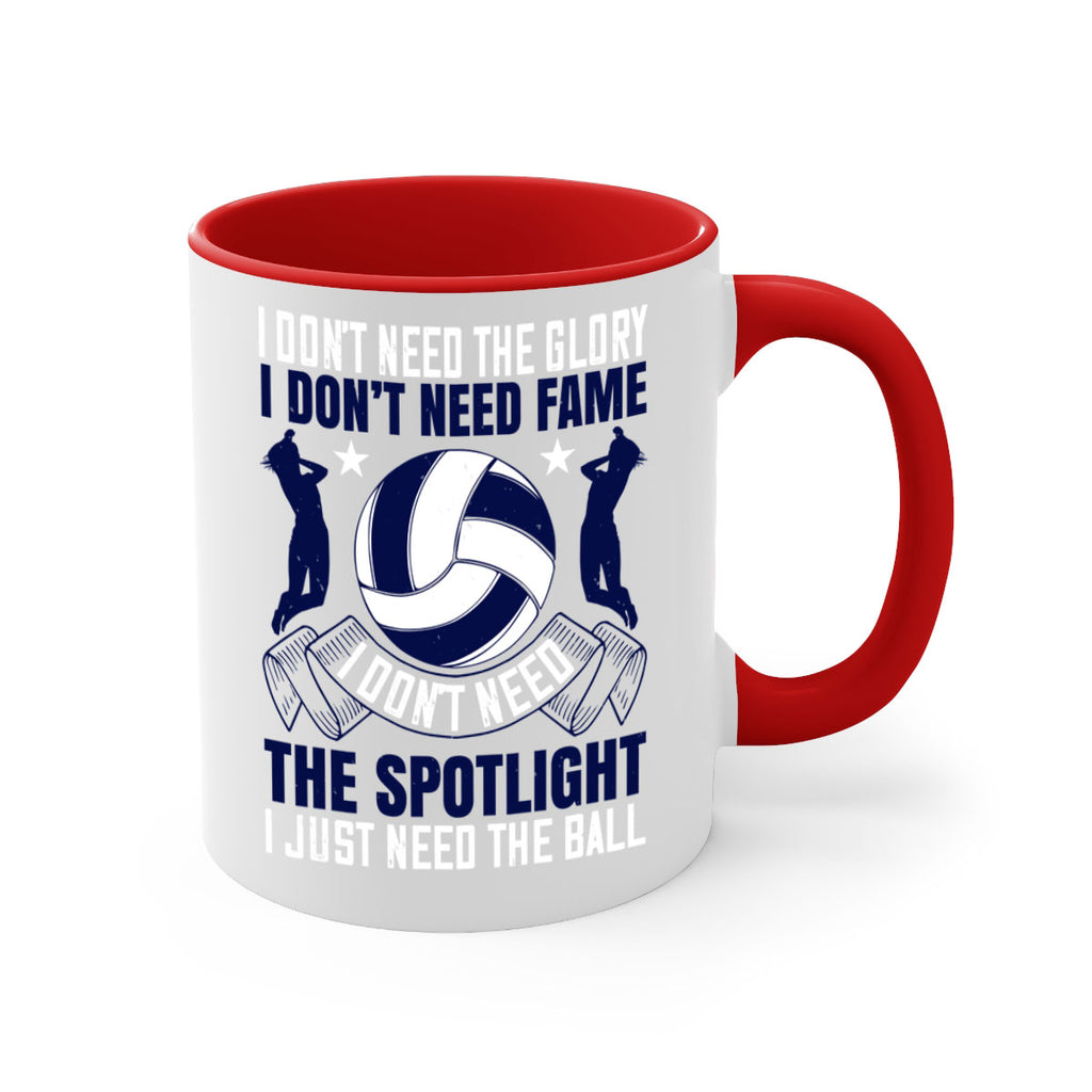 I don’t need the glory I don’t need fame I don’t need the spotlight I just need the ball Style 1134#- volleyball-Mug / Coffee Cup