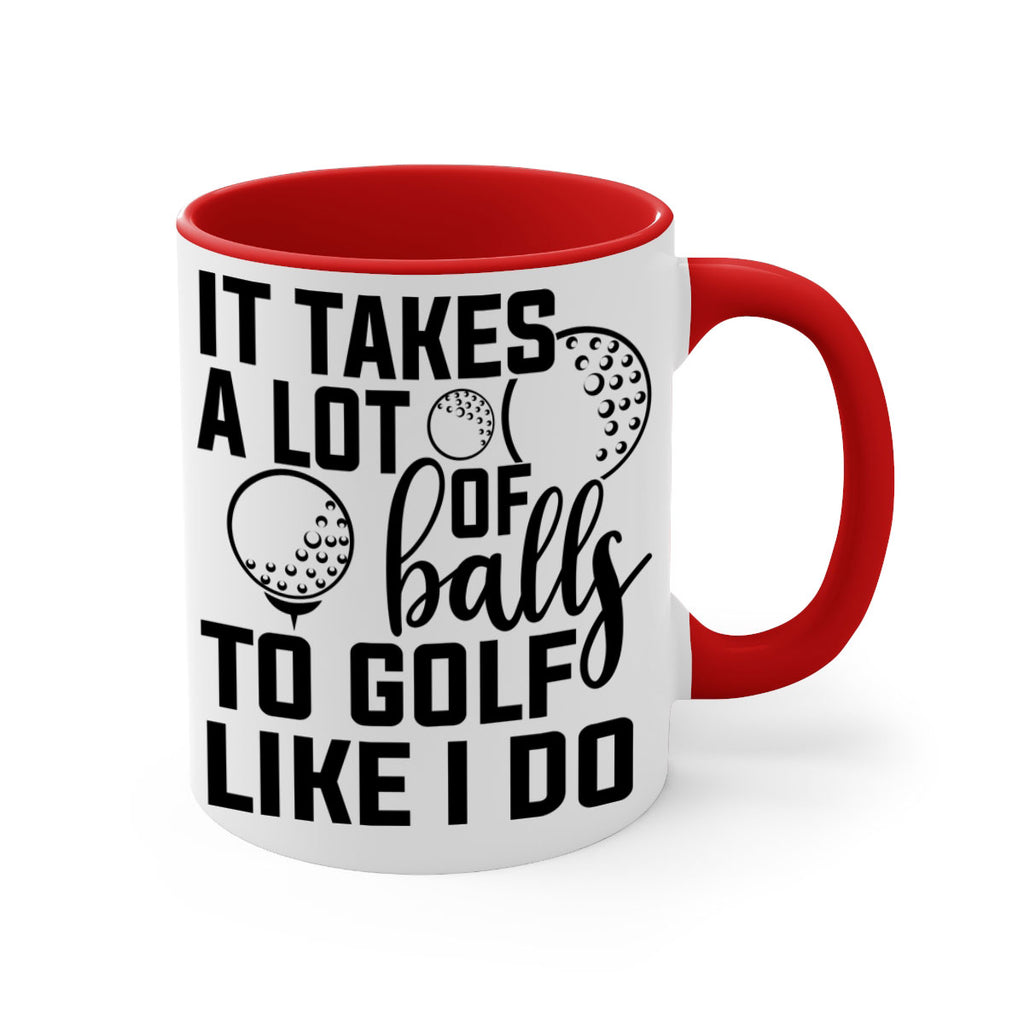 It takes a lot of balls To golf like I do 1001#- golf-Mug / Coffee Cup