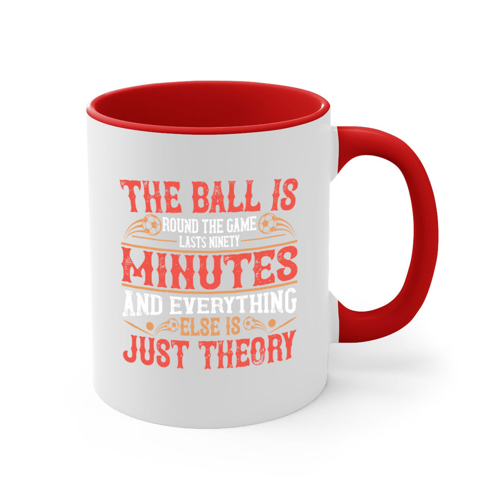 The ball is round the game lasts ninety minutes and everything else is just theory 214#- soccer-Mug / Coffee Cup