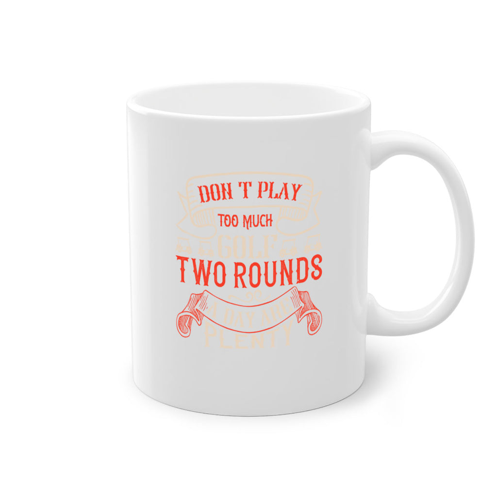 Don’t play too much golf Two rounds a day are plenty 1567#- golf-Mug / Coffee Cup